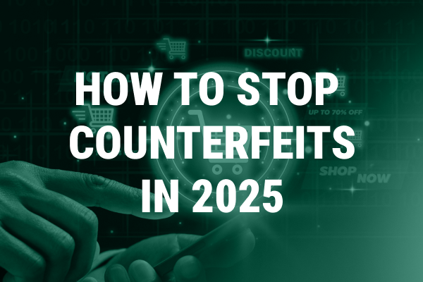 How to Stop Counterfeits in 2025